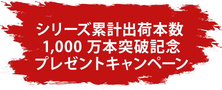 シリーズ累計出荷本数 1,000 万本突破記念プレゼントキャンペーン