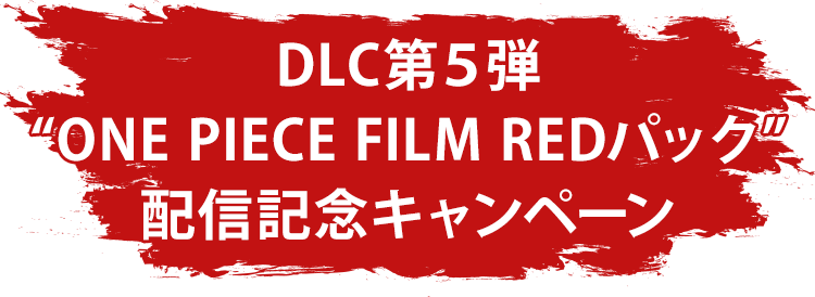 DLC第５弾“ONE PIECE FILM REDパック”配信記念キャンペーン